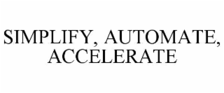 SIMPLIFY, AUTOMATE, ACCELERATE