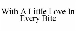 WITH A LITTLE LOVE IN EVERY BITE