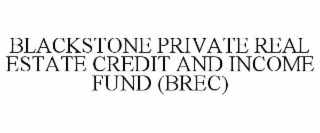 BLACKSTONE PRIVATE REAL ESTATE CREDIT AND INCOME FUND (BREC)