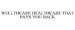 WELLTHCARE HEALTHCARE THAT PAYS YOU BACK