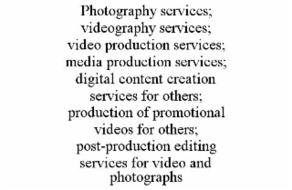 PHOTOGRAPHY SERVICES; VIDEOGRAPHY SERVICES; VIDEO PRODUCTION SERVICES; MEDIA PRODUCTION SERVICES; DIGITAL CONTENT CREATION SERVICES FOR OTHERS; PRODUCTION OF PROMOTIONAL VIDEOS FOR OTHERS; POST-PRODUCTION EDITING SERVICES FOR VIDEO AND PHOTOGRAPHS trademark