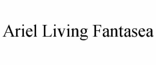 ARIEL LIVING FANTASEA trademark