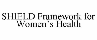 SHIELD FRAMEWORK FOR WOMEN’S HEALTH