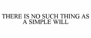THERE IS NO SUCH THING AS A SIMPLE WILL trademark