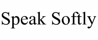 SPEAK SOFTLY
