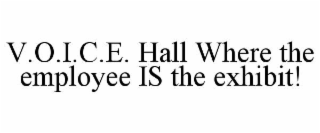 V.O.I.C.E. HALL WHERE THE EMPLOYEE IS THE EXHIBIT!