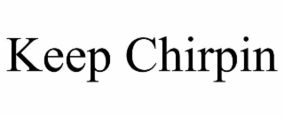 KEEP CHIRPIN