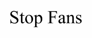 STOP FANS