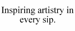 INSPIRING ARTISTRY IN EVERY SIP.