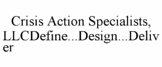 CRISIS ACTION SPECIALISTS, LLCDEFINE...DESIGN...DELIVER