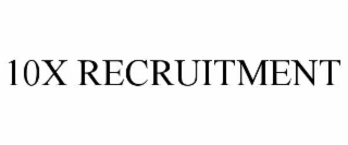 10X RECRUITMENT