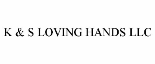 K & S LOVING HANDS LLC