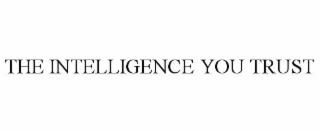 THE INTELLIGENCE YOU TRUST