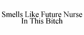 SMELLS LIKE FUTURE NURSE IN THIS BITCH