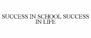 SUCCESS IN SCHOOL SUCCESS IN LIFE