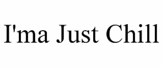 I'MA JUST CHILL