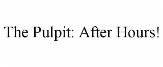 THE PULPIT: AFTER HOURS!