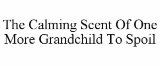 THE CALMING SCENT OF ONE MORE GRANDCHILD TO SPOIL