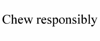 CHEW RESPONSIBLY trademark
