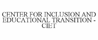 CENTER FOR INCLUSION AND EDUCATIONAL TRANSITION - CIET