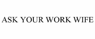 ASK YOUR WORK WIFE