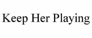 KEEP HER PLAYING