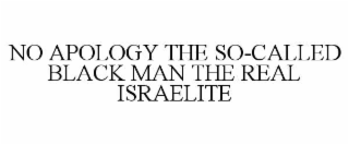 NO APOLOGY THE SO-CALLED BLACK MAN THE REAL ISRAELITE