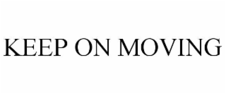 KEEP ON MOVING