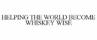 HELPING THE WORLD BECOME WHISKEY WISE