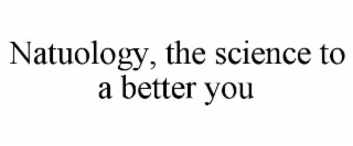 NATUOLOGY, THE SCIENCE TO A BETTER YOU