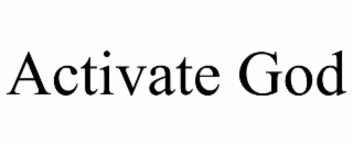 ACTIVATE GOD