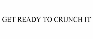 GET READY TO CRUNCH IT