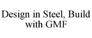 DESIGN IN STEEL, BUILD WITH GMF