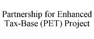 PARTNERSHIP FOR ENHANCED TAX-BASE (PET) PROJECT