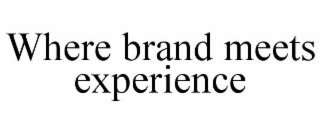 WHERE BRAND MEETS EXPERIENCE