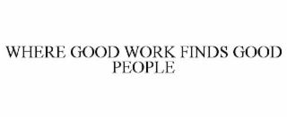 WHERE GOOD WORK FINDS GOOD PEOPLE