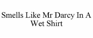 SMELLS LIKE MR DARCY IN A WET SHIRT