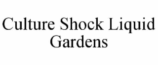 CULTURE SHOCK LIQUID GARDENS