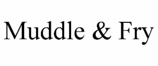 MUDDLE & FRY