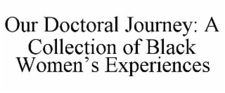 OUR DOCTORAL JOURNEY: A COLLECTION OF BLACK WOMEN’S EXPERIENCES