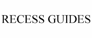 RECESS GUIDES
