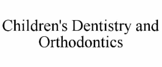 CHILDREN'S DENTISTRY AND ORTHODONTICS