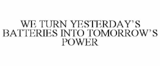 WE TURN YESTERDAY’S BATTERIES INTO TOMORROW’S POWER