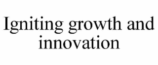 IGNITING GROWTH AND INNOVATION