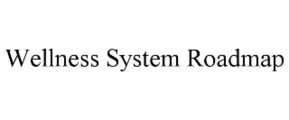 WELLNESS SYSTEM ROADMAP