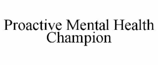 PROACTIVE MENTAL HEALTH CHAMPION
