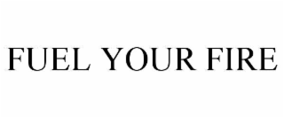 FUEL YOUR FIRE