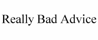 REALLY BAD ADVICE
