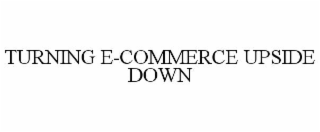 TURNING E-COMMERCE UPSIDE DOWN