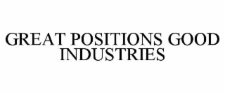 GREAT POSITIONS GOOD INDUSTRIES